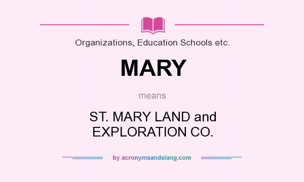 What does MARY mean? It stands for ST. MARY LAND and EXPLORATION CO.