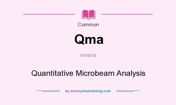 What does Qma mean? It stands for Quantitative Microbeam Analysis