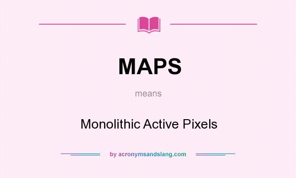 What does MAPS mean? It stands for Monolithic Active Pixels