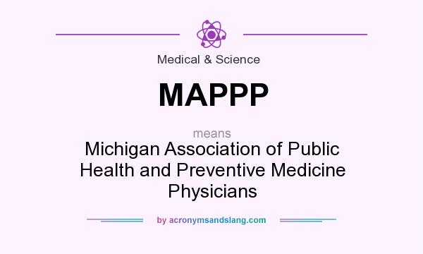 What does MAPPP mean? It stands for Michigan Association of Public Health and Preventive Medicine Physicians