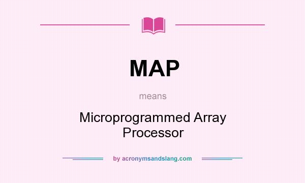 What does MAP mean? It stands for Microprogrammed Array Processor