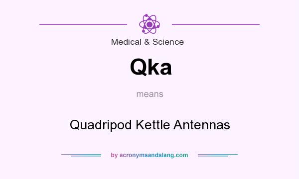 What does Qka mean? It stands for Quadripod Kettle Antennas