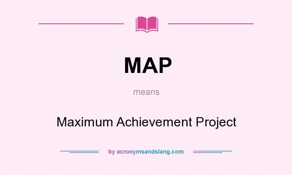 What does MAP mean? It stands for Maximum Achievement Project