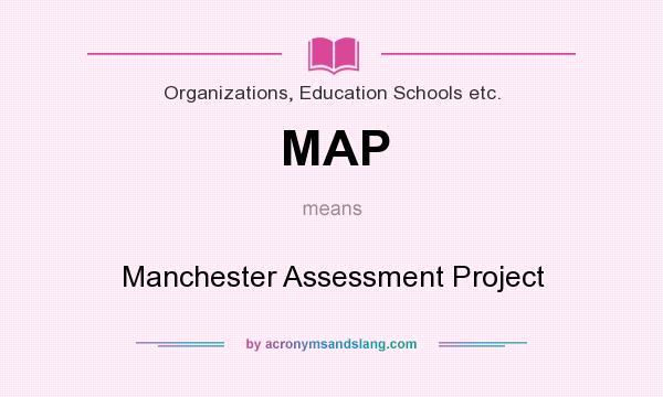 What does MAP mean? It stands for Manchester Assessment Project