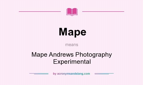 What does Mape mean? It stands for Mape Andrews Photography Experimental