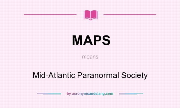 What does MAPS mean? It stands for Mid-Atlantic Paranormal Society
