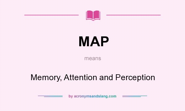 What does MAP mean? It stands for Memory, Attention and Perception