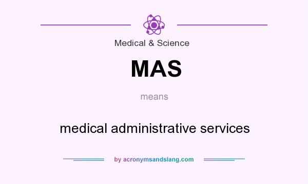 What does MAS mean? It stands for medical administrative services