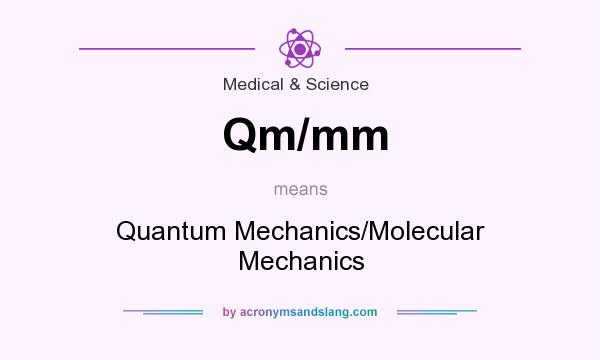 What does Qm/mm mean? It stands for Quantum Mechanics/Molecular Mechanics