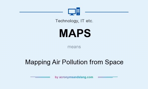 What does MAPS mean? It stands for Mapping Air Pollution from Space