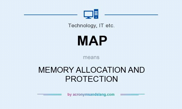 What does MAP mean? It stands for MEMORY ALLOCATION AND PROTECTION