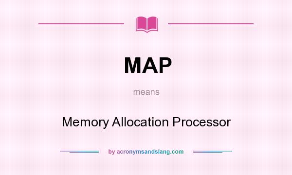 What does MAP mean? It stands for Memory Allocation Processor