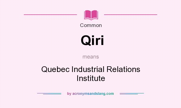 What does Qiri mean? It stands for Quebec Industrial Relations Institute