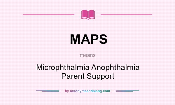 What does MAPS mean? It stands for Microphthalmia Anophthalmia Parent Support