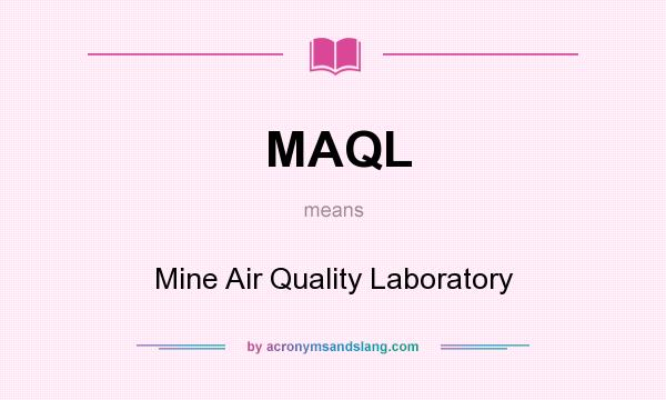 What does MAQL mean? It stands for Mine Air Quality Laboratory