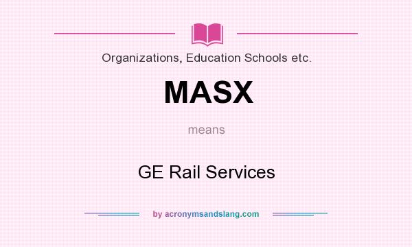 What does MASX mean? It stands for GE Rail Services