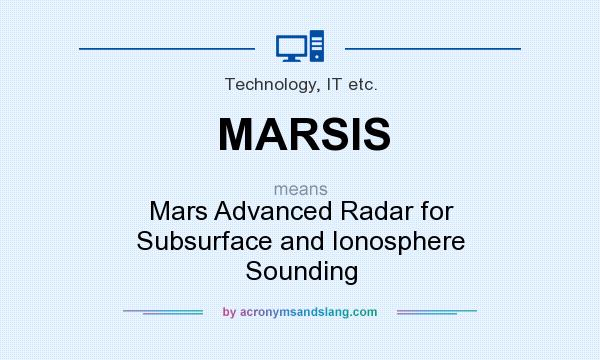 What does MARSIS mean? It stands for Mars Advanced Radar for Subsurface and Ionosphere Sounding