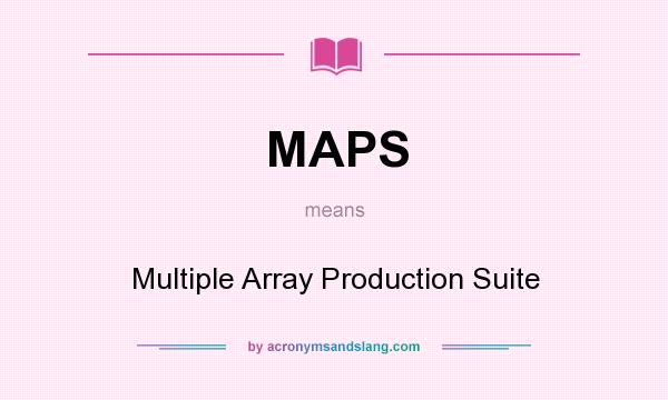 What does MAPS mean? It stands for Multiple Array Production Suite