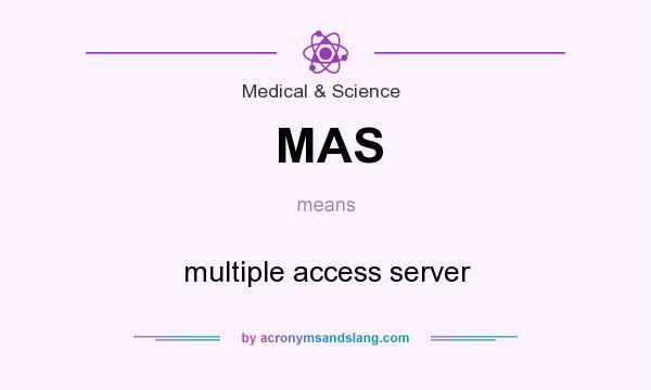 What does MAS mean? It stands for multiple access server
