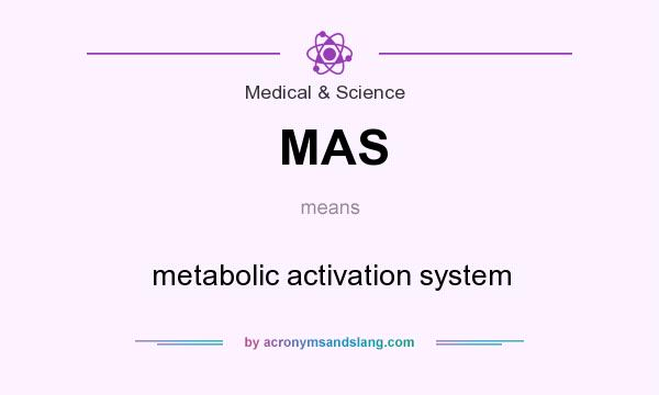 What does MAS mean? It stands for metabolic activation system