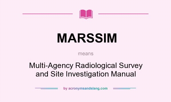 What does MARSSIM mean? It stands for Multi-Agency Radiological Survey and Site Investigation Manual