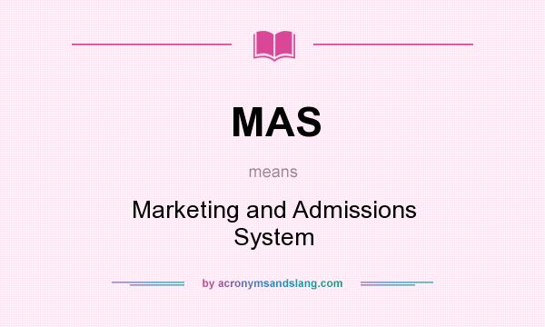 What does MAS mean? It stands for Marketing and Admissions System