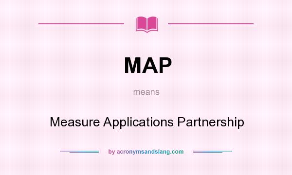 What does MAP mean? It stands for Measure Applications Partnership