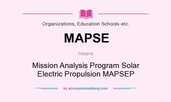 What does MAPSE mean? It stands for Mission Analysis Program Solar Electric Propulsion MAPSEP