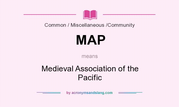 What does MAP mean? It stands for Medieval Association of the Pacific