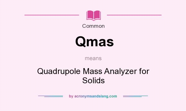 What does Qmas mean? It stands for Quadrupole Mass Analyzer for Solids