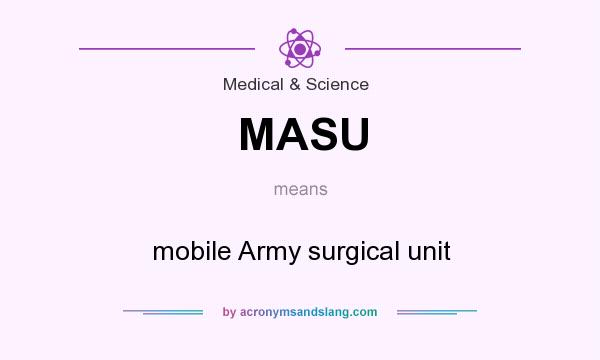 What does MASU mean? It stands for mobile Army surgical unit
