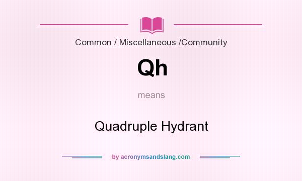 What does Qh mean? It stands for Quadruple Hydrant