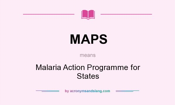 What does MAPS mean? It stands for Malaria Action Programme for States