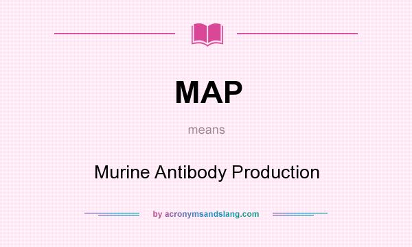 What does MAP mean? It stands for Murine Antibody Production