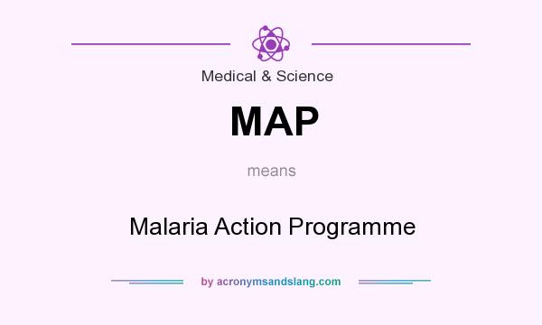 What does MAP mean? It stands for Malaria Action Programme