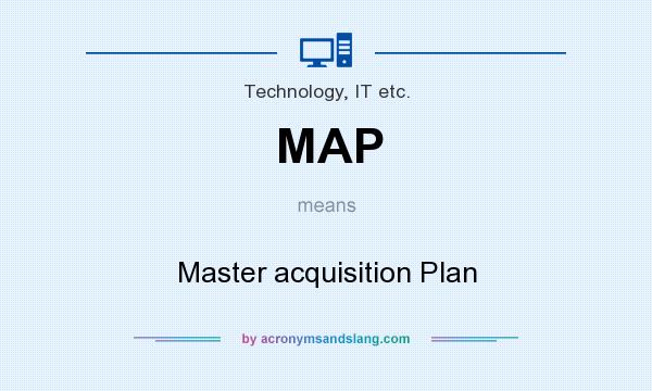 What does MAP mean? It stands for Master acquisition Plan
