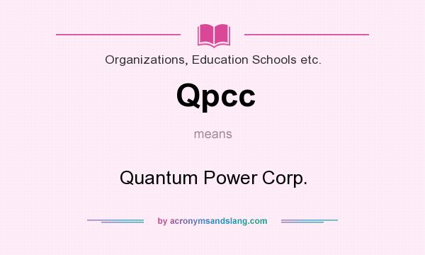 What does Qpcc mean? It stands for Quantum Power Corp.
