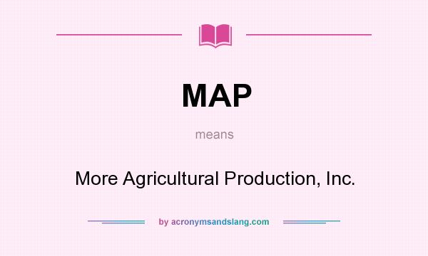 What does MAP mean? It stands for More Agricultural Production, Inc.