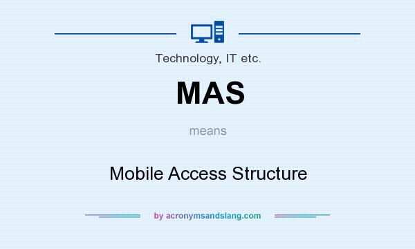 What does MAS mean? It stands for Mobile Access Structure