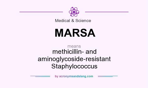What does MARSA mean? It stands for methicillin- and aminoglycoside-resistant Staphylococcus