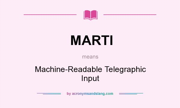 What does MARTI mean? It stands for Machine-Readable Telegraphic Input