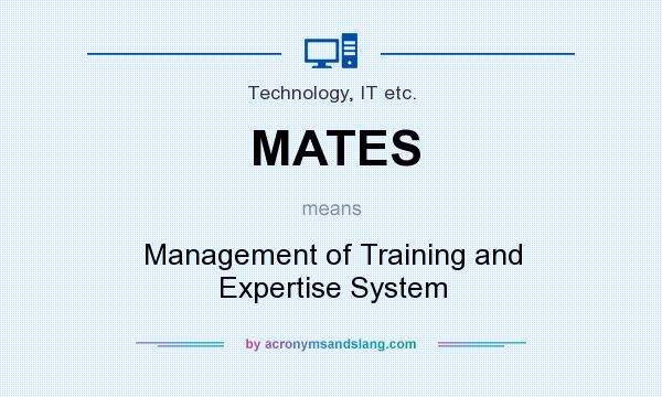 What does MATES mean? It stands for Management of Training and Expertise System
