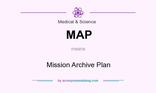 What does MAP mean? It stands for Mission Archive Plan