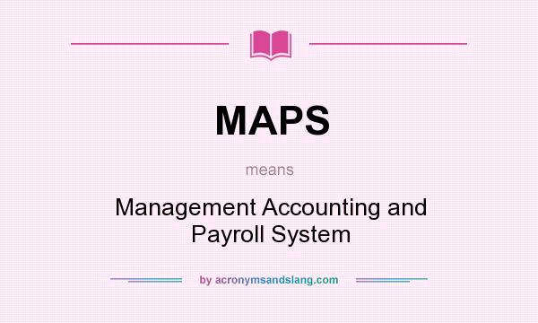 What does MAPS mean? It stands for Management Accounting and Payroll System