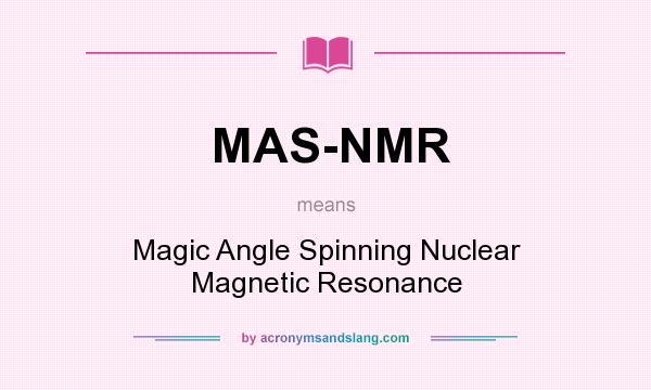 What does MAS-NMR mean? It stands for Magic Angle Spinning Nuclear Magnetic Resonance