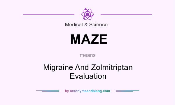 What does MAZE mean? It stands for Migraine And Zolmitriptan Evaluation
