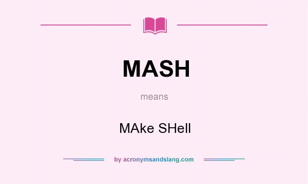 What does MASH mean? It stands for MAke SHell
