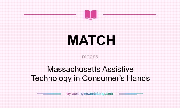 What does MATCH mean? It stands for Massachusetts Assistive Technology in Consumer`s Hands