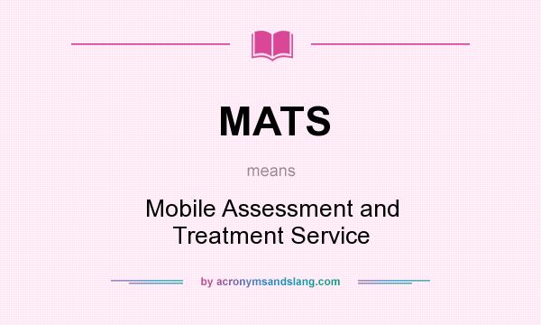 What does MATS mean? It stands for Mobile Assessment and Treatment Service
