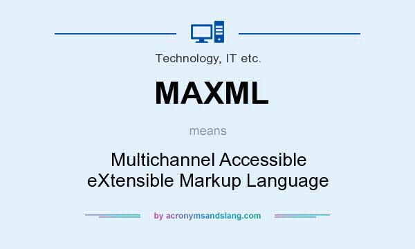 What does MAXML mean? It stands for Multichannel Accessible eXtensible Markup Language